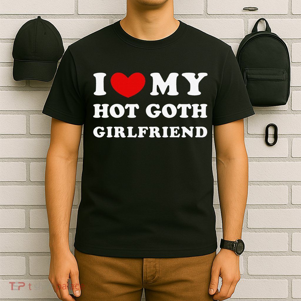I Love My Hot Goth Girlfriend I Heart My Goth Girlfriend T-Shirt
