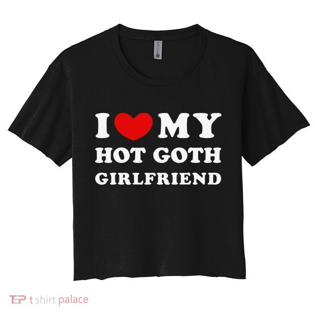 I Love My Hot Goth Girlfriend I Heart My Goth Girlfriend Crop Top