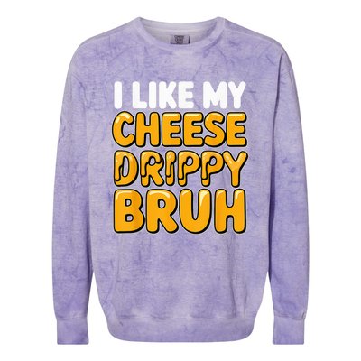 I Like My Cheese Drippy Bruh Funny Meme Pop Culture Colorblast Crewneck Sweatshirt