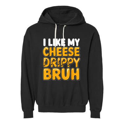 I Like My Cheese Drippy Bruh Funny Meme Pop Culture Garment-Dyed Fleece Hoodie