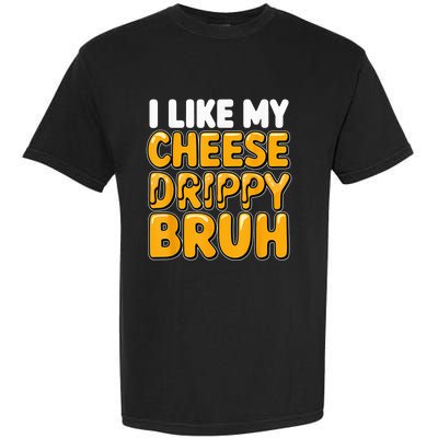 I Like My Cheese Drippy Bruh Funny Meme Pop Culture Garment-Dyed Heavyweight T-Shirt