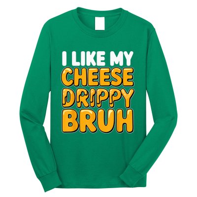 I Like My Cheese Drippy Bruh Funny Meme Pop Culture Long Sleeve Shirt