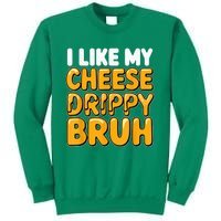 I Like My Cheese Drippy Bruh Funny Meme Pop Culture Sweatshirt