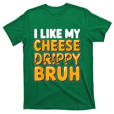 I Like My Cheese Drippy Bruh Funny Meme Pop Culture T-Shirt