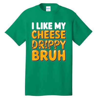 I Like My Cheese Drippy Bruh Funny Meme Pop Culture Tall T-Shirt