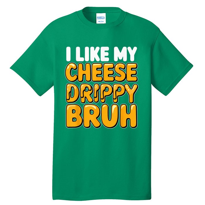 I Like My Cheese Drippy Bruh Funny Meme Pop Culture Tall T-Shirt