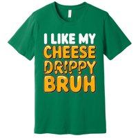 I Like My Cheese Drippy Bruh Funny Meme Pop Culture Premium T-Shirt