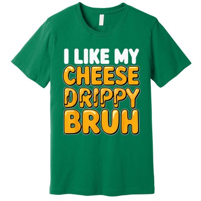 I Like My Cheese Drippy Bruh Funny Meme Pop Culture Premium T-Shirt