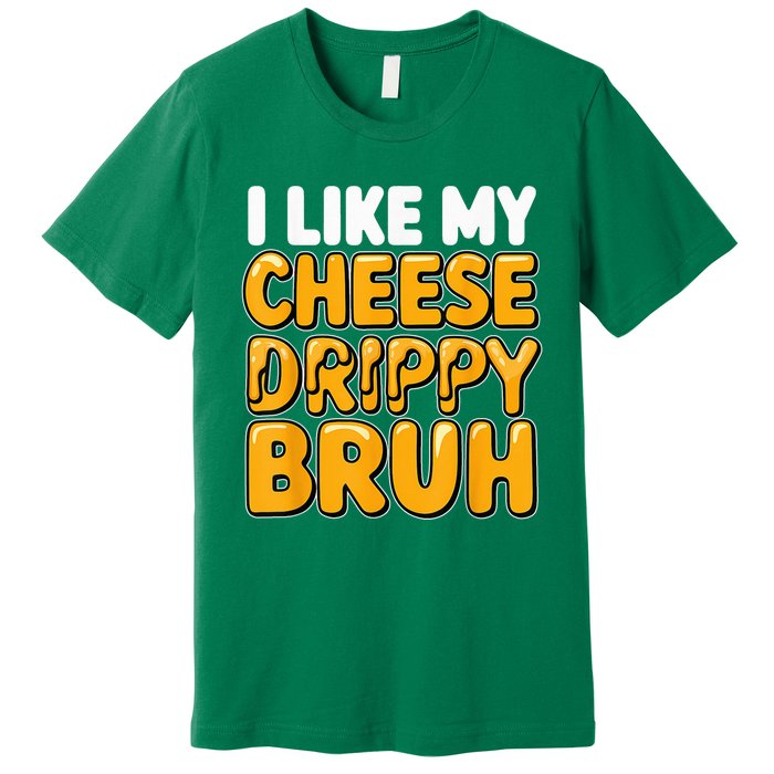 I Like My Cheese Drippy Bruh Funny Meme Pop Culture Premium T-Shirt