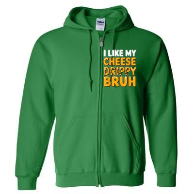 I Like My Cheese Drippy Bruh Funny Meme Pop Culture Full Zip Hoodie