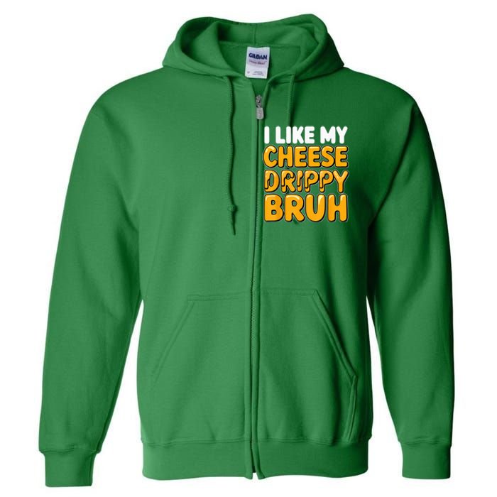 I Like My Cheese Drippy Bruh Funny Meme Pop Culture Full Zip Hoodie