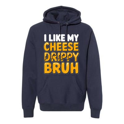 I Like My Cheese Drippy Bruh Funny Meme Pop Culture Premium Hoodie