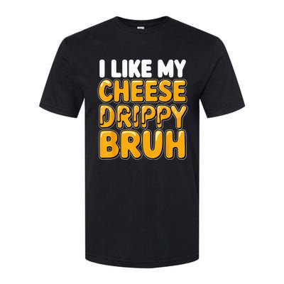 I Like My Cheese Drippy Bruh Funny Meme Pop Culture Softstyle CVC T-Shirt