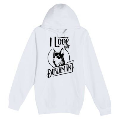 I Love My Doberman Pinscher Dog Funny Doberman Mom Dad Gift Premium Pullover Hoodie