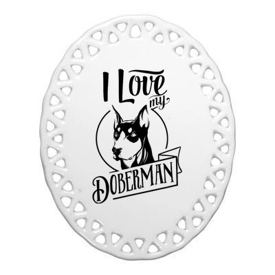 I Love My Doberman Pinscher Dog Funny Doberman Mom Dad Gift Ceramic Oval Ornament