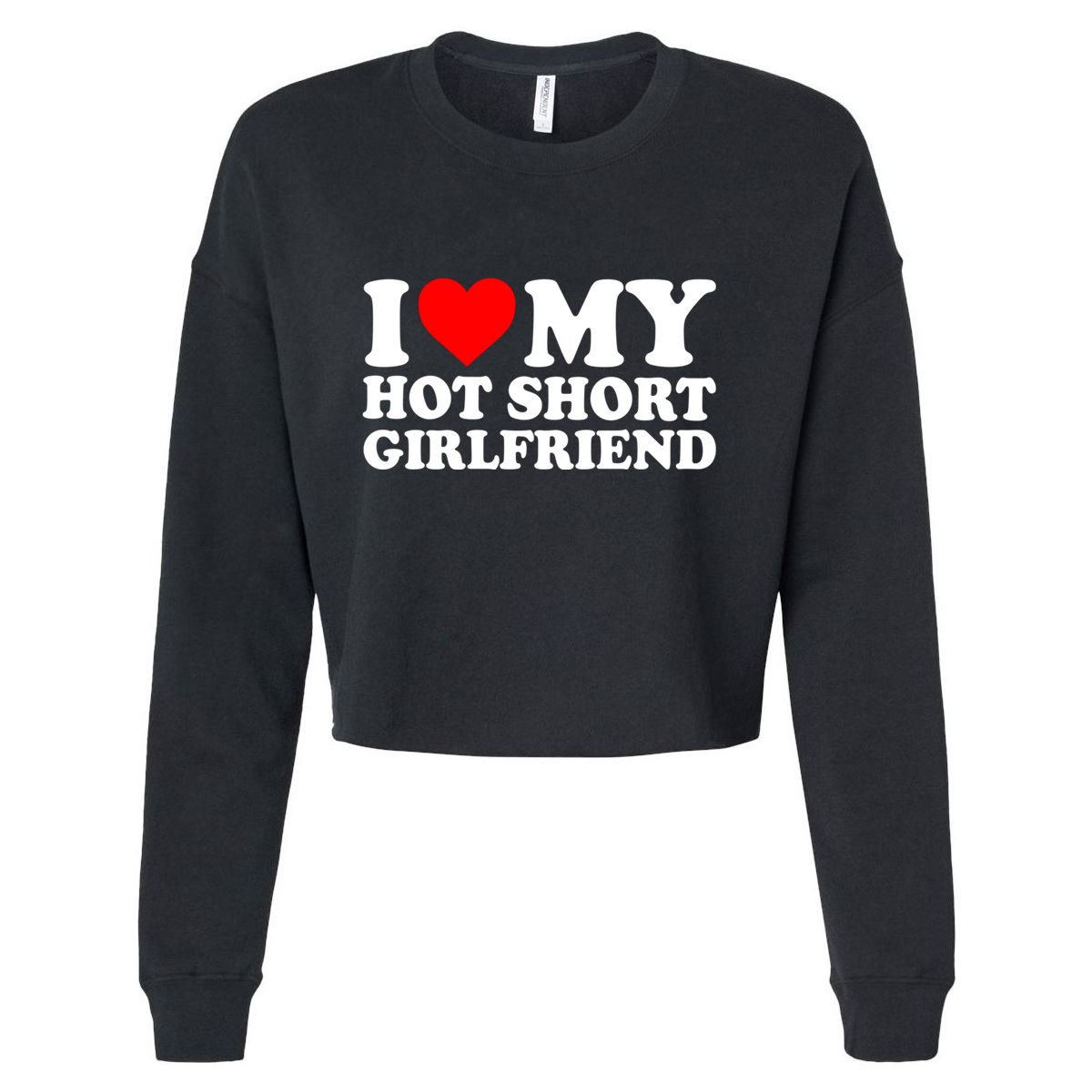 I Love My Hot Short GF | I Love My Hot Short Girlfriend GF Cropped Pullover Crew