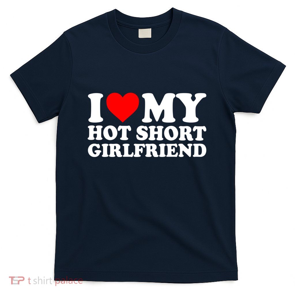 I Love My Hot Short GF | I Love My Hot Short Girlfriend GF T-Shirt