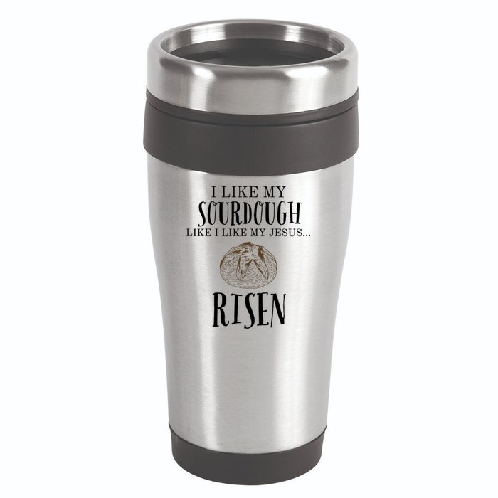 I Like My Sourdough Like I Like My Jesus Risen Bread Baker 16oz Travel Tumbler