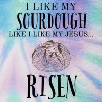 I Like My Sourdough Like I Like My Jesus Risen Bread Baker Legacy Tie Dye Trucker Hat