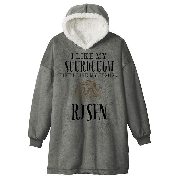 I Like My Sourdough Like I Like My Jesus Risen Bread Baker Hooded Wearable Blanket