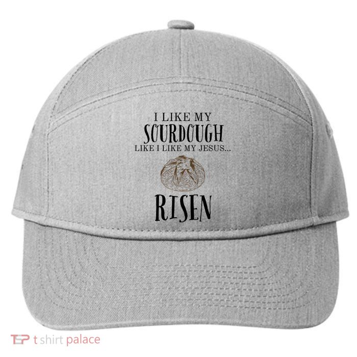 I Like My Sourdough Like I Like My Jesus Risen Bread Baker 7-Panel Snapback Hat