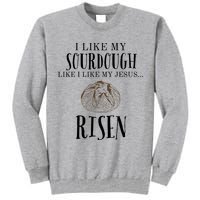 I Like My Sourdough Like I Like My Jesus Risen Bread Baker Tall Sweatshirt