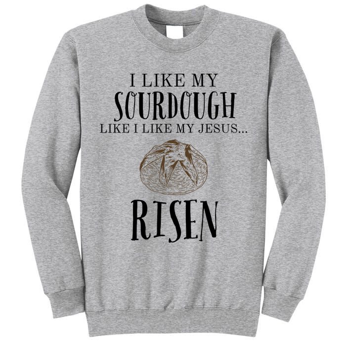 I Like My Sourdough Like I Like My Jesus Risen Bread Baker Tall Sweatshirt
