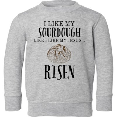 I Like My Sourdough Like I Like My Jesus Risen Bread Baker Toddler Sweatshirt