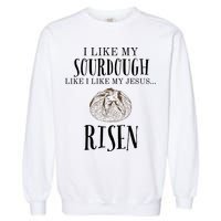 I Like My Sourdough Like I Like My Jesus Risen Bread Baker Garment-Dyed Sweatshirt
