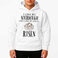 I Like My Sourdough Like I Like My Jesus Risen Bread Baker Hoodie