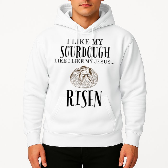 I Like My Sourdough Like I Like My Jesus Risen Bread Baker Hoodie