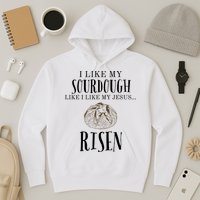 I Like My Sourdough Like I Like My Jesus Risen Bread Baker Hoodie
