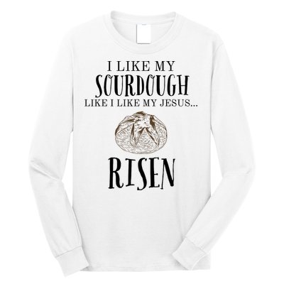I Like My Sourdough Like I Like My Jesus Risen Bread Baker Long Sleeve Shirt