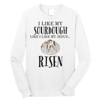 I Like My Sourdough Like I Like My Jesus Risen Bread Baker Long Sleeve Shirt