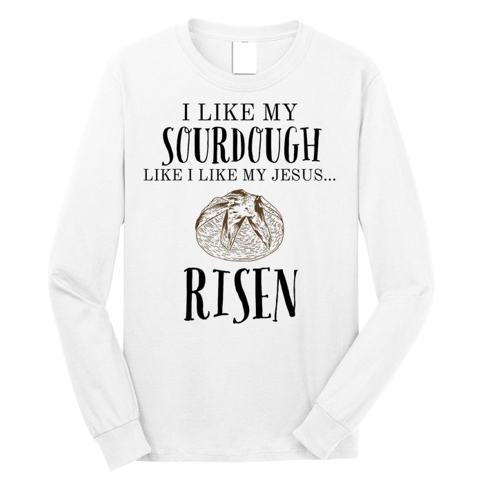 I Like My Sourdough Like I Like My Jesus Risen Bread Baker Long Sleeve Shirt