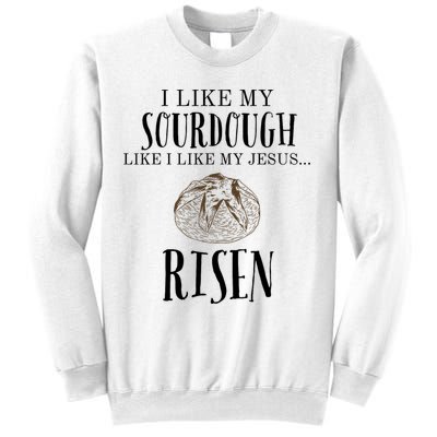 I Like My Sourdough Like I Like My Jesus Risen Bread Baker Sweatshirt