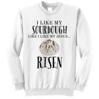 I Like My Sourdough Like I Like My Jesus Risen Bread Baker Sweatshirt