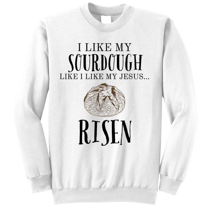 I Like My Sourdough Like I Like My Jesus Risen Bread Baker Sweatshirt