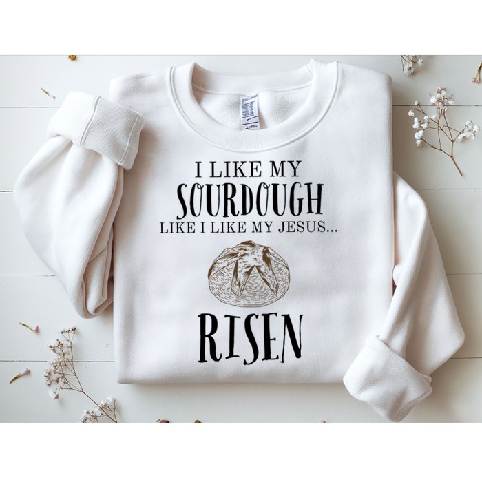 I Like My Sourdough Like I Like My Jesus Risen Bread Baker Sweatshirt