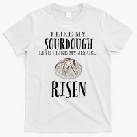 I Like My Sourdough Like I Like My Jesus Risen Bread Baker T-Shirt