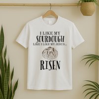 I Like My Sourdough Like I Like My Jesus Risen Bread Baker T-Shirt