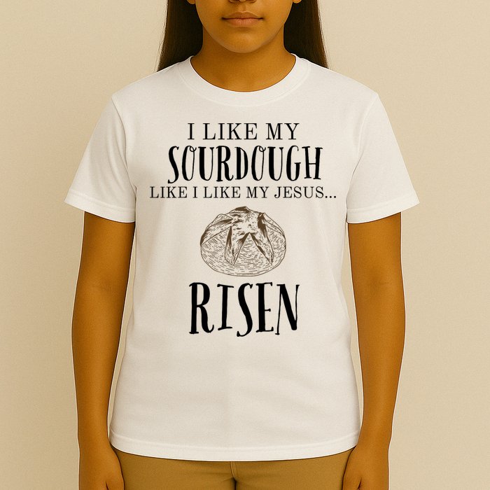 I Like My Sourdough Like I Like My Jesus Risen Bread Baker T-Shirt