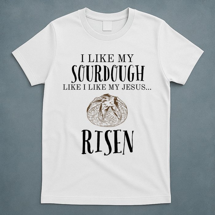 I Like My Sourdough Like I Like My Jesus Risen Bread Baker T-Shirt