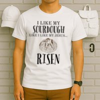 I Like My Sourdough Like I Like My Jesus Risen Bread Baker T-Shirt