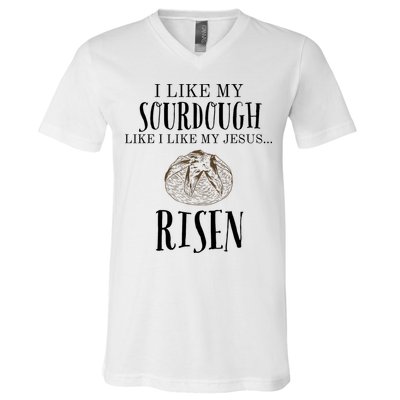 I Like My Sourdough Like I Like My Jesus Risen Bread Baker V-Neck T-Shirt