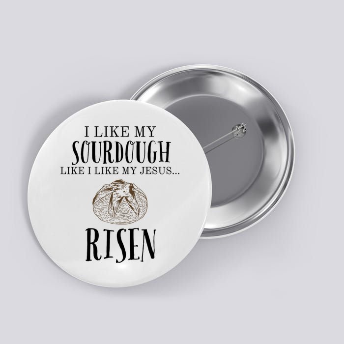 I Like My Sourdough Like I Like My Jesus Risen Bread Baker Button