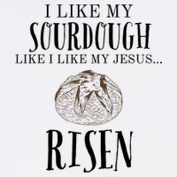 I Like My Sourdough Like I Like My Jesus Risen Bread Baker Button