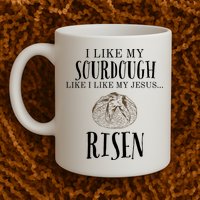 I Like My Sourdough Like I Like My Jesus Risen Bread Baker Mug