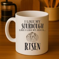 I Like My Sourdough Like I Like My Jesus Risen Bread Baker Mug