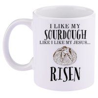 I Like My Sourdough Like I Like My Jesus Risen Bread Baker 11oz C Handle Ceramic Mug